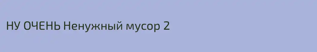 НУ ОЧЕНЬ Ненужный мусор 2